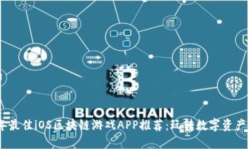 2023年最佳iOS区块链游戏APP推荐：玩转数字资产新天地