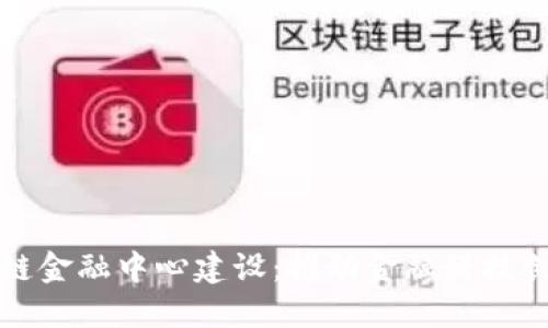 两江区块链金融中心建设：推动金融科技创新的标杆
