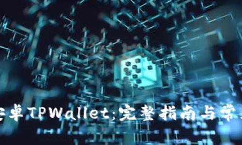 如何下载安卓TPWallet：完整指南与常见问题解答