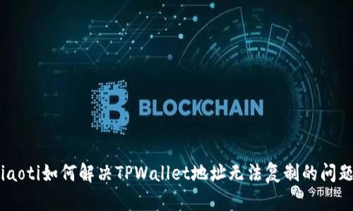 fiaoti如何解决TPWallet地址无法复制的问题？