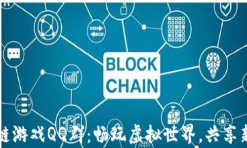 
区块链游戏QQ群：畅玩虚拟世界，共享新财富