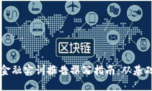区块链金融实训报告撰写指南：从基础到实践