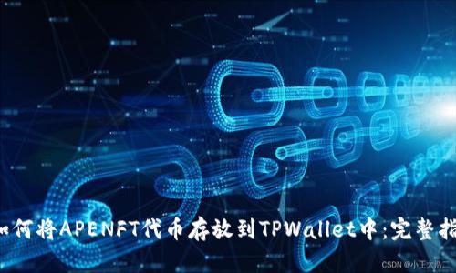  如何将APENFT代币存放到TPWallet中：完整指南