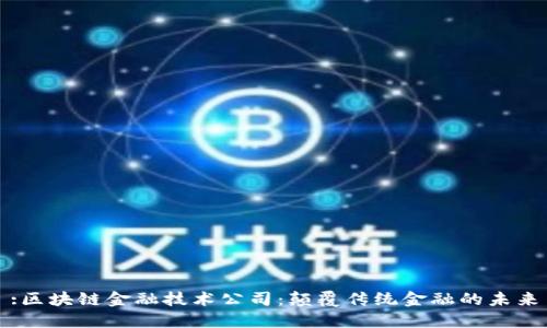 :区块链金融技术公司：颠覆传统金融的未来