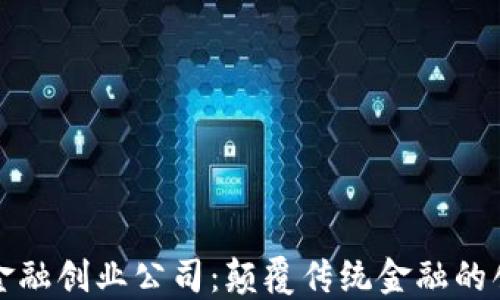 
区块链金融创业公司：颠覆传统金融的创新之路