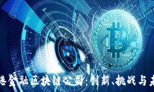   
探秘香港金融区块链公司：创新、挑战与未来发展