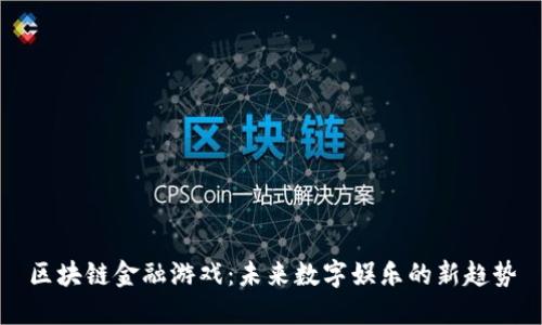 区块链金融游戏：未来数字娱乐的新趋势