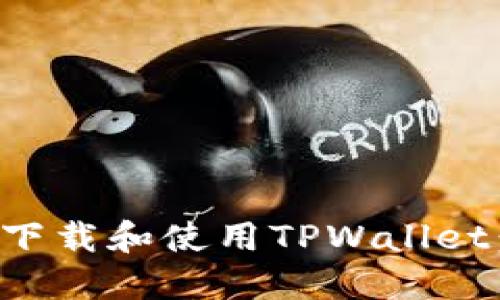 如何安全下载和使用TPWallet：全面指南