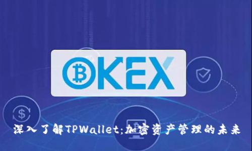 深入了解TPWallet：加密资产管理的未来