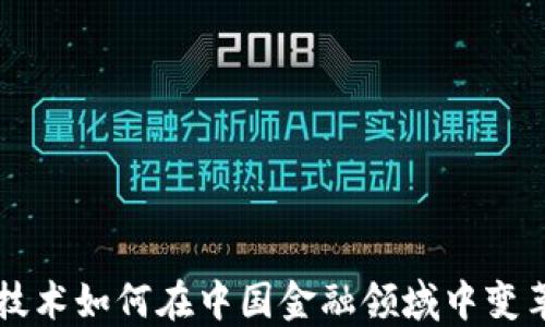 
区块链技术如何在中国金融领域中变革和创新