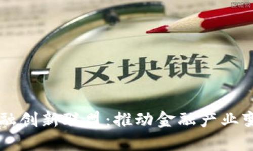 区块链金融创新联盟：推动金融产业变革的动力