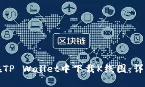 如何在TP Wallet中下载K线图：详细指南