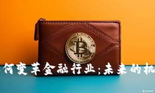 区块链如何变革金融行业：未来的机遇与挑战